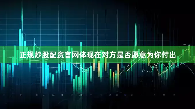 正规炒股配资官网体现在对方是否愿意为你付出