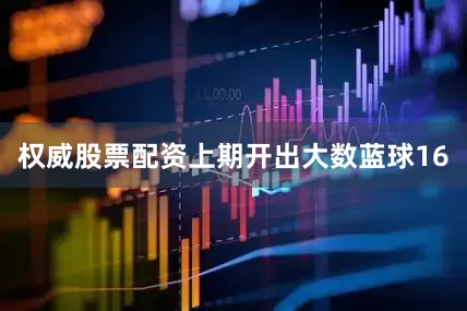 权威股票配资上期开出大数蓝球16
